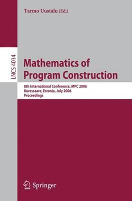 Mathematics of Program Construction: 8th International Conference, MPC 2006, Kuressaare, Estonia, July 3-5, 2006, Proceedings - cover