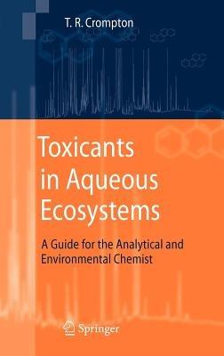 Toxicants in Aqueous Ecosystems: A Guide for the Analytical and Environmental Chemist - T.R. Crompton - cover
