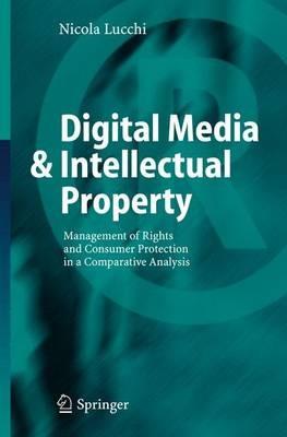 Digital Media & Intellectual Property: Management of Rights and Consumer Protection in a Comparative Analysis - Nicola Lucchi - cover