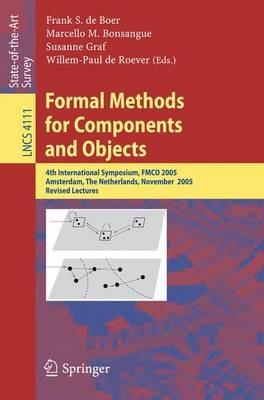 Formal Methods for Components and Objects: 4th International Symposium, FMCO 2005, Amsterdam, The Netherlands, November 1-4, 2005, Revised Lectures - cover