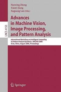 Advances in Machine Vision, Image Processing, and Pattern Analysis: International Workshop on Intelligent Computing in Pattern Analysis/Synthesis, IWICPAS 2006,  Xi'an, China, August 26-27, 2006, Proceedings - cover