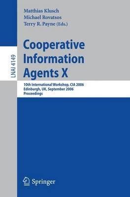 Cooperative Information Agents X: 10th International Workshop, CIA 2006, Edinburgh, UK, September 11-13, 2006, Proceedings - cover