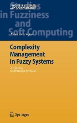 Complexity Management in Fuzzy Systems: A Rule Base Compression Approach - Alexander Gegov - cover