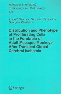 Distribution and Phenotype of Proliferating Cells in the Forebrain of Adult Macaque Monkeys after Transient Global Cerebral Ischemia - A.B. Tonchev,T. Yamashima,G.N. Chaldakov - cover
