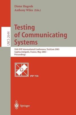 Testing of Communicating Systems: 15th IFIP International Conference, TestCom 2003, Sophia Antipolis, France, May 26-28, 2003, Proceedings - cover