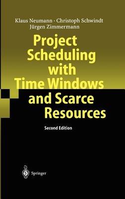 Project Scheduling with Time Windows and Scarce Resources: Temporal and Resource-Constrained Project Scheduling with Regular and Nonregular Objective Functions - Klaus Neumann,Christoph Schwindt,Jürgen Zimmermann - cover