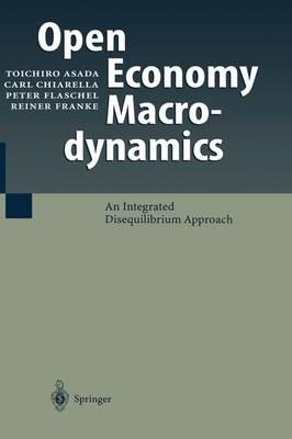 Open Economy Macrodynamics: An Integrated Disequilibrium Approach - Toichiro Asada,Carl Chiarella,Peter Flaschel - cover