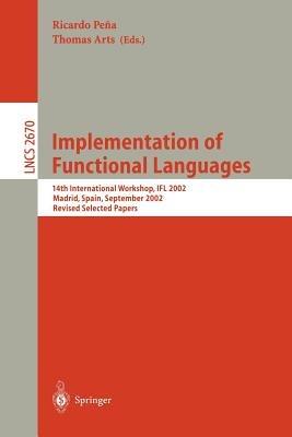 Implementation of Functional Languages: 14th International Workshop, IFL 2002, Madrid, Spain, September 16-18, 2002, Revised Papers - cover