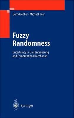 Fuzzy Randomness: Uncertainty in Civil Engineering and Computational Mechanics - Bernd Möller,Michael Beer - cover