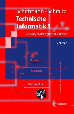 Technische Informatik 1: Grundlagen der digitalen Elektronik - Wolfram Schiffmann,Robert Schmitz - cover