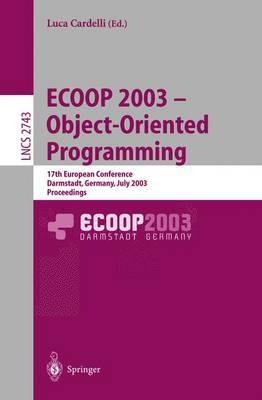ECOOP 2003 - Object-Oriented Programming: 17th European Conference, Darmstadt, Germany, July 21-25, 2003. Proceedings - cover