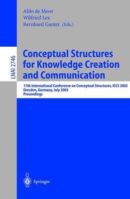 Conceptual Structures for Knowledge Creation and Communication: 11th International Conference on Conceptual Structures, ICCS 2003, Dresden, Germany, July 21-25, 2003, Proceedings - cover