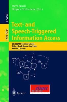 Text- and Speech-Triggered Information Access: 8th ELSNET Summer School, Chios Island, Greece, July 15-30, 2000, Revised Lectures - cover