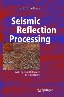 Seismic Reflection Processing: With Special Reference to Anisotropy - S.K. Upadhyay - cover