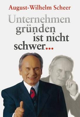 Unternehmen gründen ist nicht schwer ? - August-Wilhelm Scheer - cover
