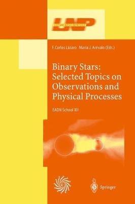 Binary Stars: Selected Topics on Observations and Physical Processes: Lectures Held at the Astrophysics School XII Organized by the European Astrophysics Doctoral Network (EADN) in La Laguna, Tenerife, Spain, 6–17 September 1999 - cover
