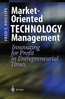 Market-Oriented Technology Management: Innovating for Profit in Entrepreneurial Times - Fred Y. Phillips - cover