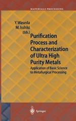 Purification Process and Characterization of Ultra High Purity Metals: Application of Basic Science to Metallurgical Processing