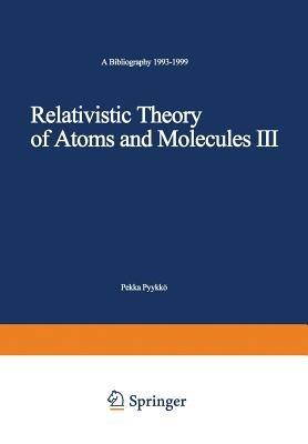 Relativistic Theory of Atoms and Molecules III: A Bibliography 1993–1999 - Pekka Pyykkö - cover