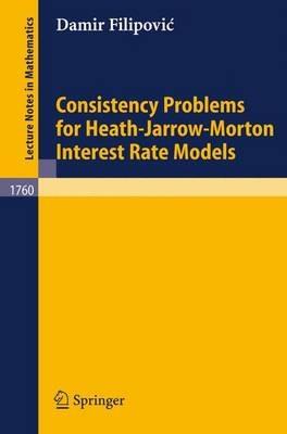 Consistency Problems for Heath-Jarrow-Morton Interest Rate Models - Damir Filipovic - cover