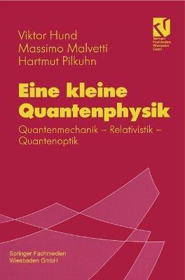 Eine kleine Quantenphysik: Quantenmechanik - Relativistik - Quantenoptik - Viktor Hund,Massimo Malvetti,Hartmut Pilkuhn - cover