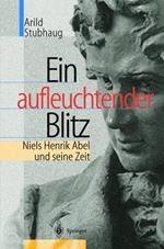 Ein aufleuchtender Blitz: Niels Henrik Abel und seine Zeit