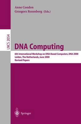 DNA Computing: 6th International Workshop on DNA-Based Computers, DNA 2000, Leiden, The Netherlands, June 13-17, 2000. Revised Papers - cover