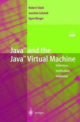 Java and the Java Virtual Machine: Definition, Verification, Validation - Robert F. Stärk,Joachim Schmid,Egon Börger - cover