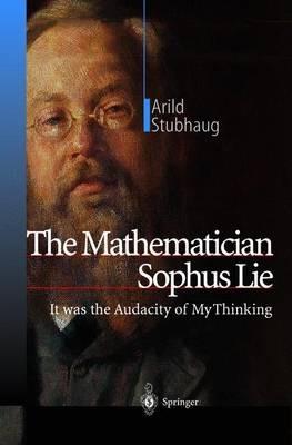 The Mathematician Sophus Lie: It was the Audacity of My Thinking - Arild Stubhaug - cover