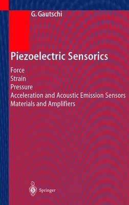 Piezoelectric Sensorics: Force Strain Pressure Acceleration and Acoustic Emission Sensors Materials and Amplifiers - Gustav Gautschi - cover