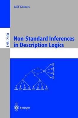 Non-Standard Inferences in Description Logics: From Foundations and Definitions to Algorithms and Analysis - Ralf Küsters - cover