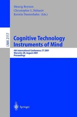 Cognitive Technology: Instruments of Mind: 4th International Conference, CT 2001 Coventry, UK, August 6-9, 2001 Proceedings - cover