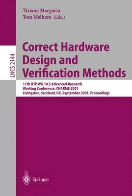 Correct Hardware Design and Verification Methods: 11th IFIP WG 10.5 Advanced Research Working Conference, CHARME 2001 Livingston, Scotland, UK, September 4-7, 2001 Proceedings - cover