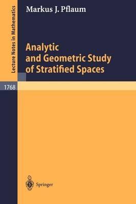 Analytic and Geometric Study of Stratified Spaces: Contributions to Analytic and Geometric Aspects - Markus J. Pflaum - cover