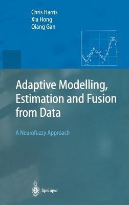 Adaptive Modelling, Estimation and Fusion from Data: A Neurofuzzy Approach - Chris Harris,Xia Hong,Qiang Gan - cover