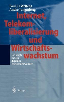 Internet, Telekomliberalisierung und Wirtschaftswachstum: 10 Gebote für ein digitales Wirtschaftswunder - Paul J.J. Welfens,Andre Jungmittag - cover