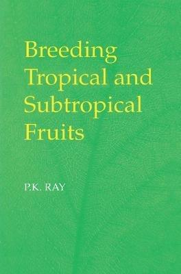 Breeding Tropical and Subtropical Fruits - P. K. Ray - cover