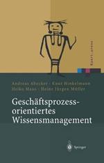 Geschäftsprozessorientiertes Wissensmanagement: Effektive Wissensnutzung bei der Planung und Umsetzung von Geschäftsprozessen
