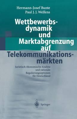 Wettbewerbsdynamik und Marktabgrenzung auf Telekommunikationsmärkten: Juristisch-ökonomische Analyse und rationale Regulierungsoptionen für Deutschland - Hermann-Josef Bunte,Paul J.J. Welfens - cover