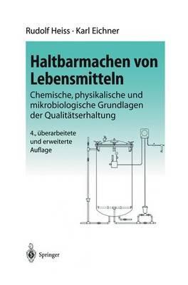 Haltbarmachen von Lebensmitteln: Chemische, physikalische und mikrobiologische Grundlagen der Qualitätserhaltung - R. Heiss,K. Eichner - cover