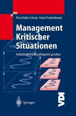 Management Kritischer Situationen: Produktentwicklung erfolgreich gestalten - Petra Badke-Schaub,Eckart Frankenberger - cover