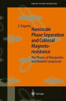 Nanoscale Phase Separation and Colossal Magnetoresistance: The Physics of Manganites and Related Compounds - Elbio Dagotto - cover