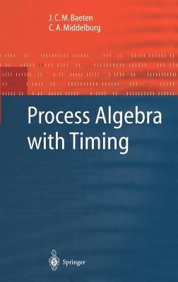 Process Algebra with Timing - J.C.M. Baeten,C.A. Middelburg - cover