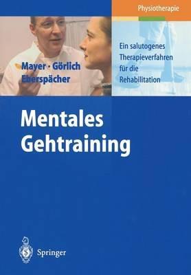 Mentales Gehtraining: Ein salutogenes Therapieverfahren für die Rehabilitation - J. Mayer,P. Görlich,H. Eberspächer - cover
