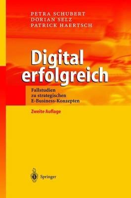 Digital erfolgreich: Fallstudien zu strategischen E-Business-Konzepten - Petra Schubert,Dorian Selz,Patrick Haertsch - cover