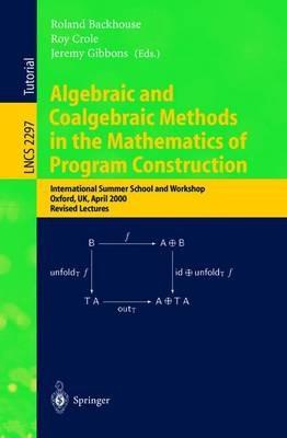 Algebraic and Coalgebraic Methods in the Mathematics of Program Construction: International Summer School and Workshop, Oxford, UK, April 10-14, 2000, Revised Lectures - cover