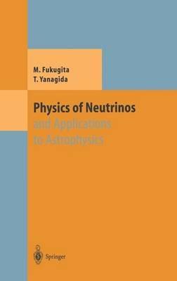 Physics of Neutrinos: and Application to Astrophysics - Masataka Fukugita,Tsutomu Yanagida - cover