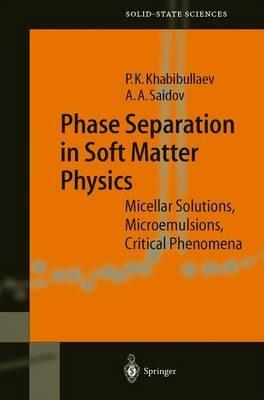 Phase Separation in Soft Matter Physics: Micellar Solutions, Microemulsions, Critical Phenomena - Pulat K. Khabibullaev,Abdulla Saidov - cover