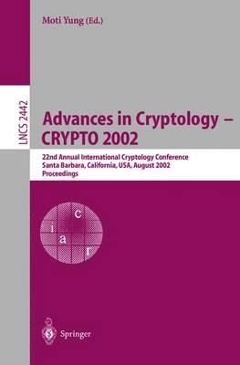 Advances in Cryptology - CRYPTO 2002: 22nd Annual International Cryptology Conference Santa Barbara, California, USA, August 18-22, 2002. Proceedings - cover
