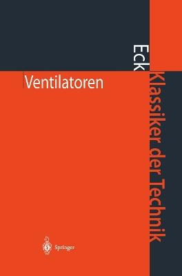 Ventilatoren: Entwurf und Betrieb der Radial-, Axial- und Querstromventilatoren - Bruno Eck - cover